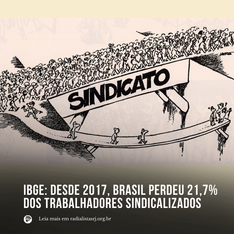 Ibge Desde Brasil Perdeu Dos Trabalhadores Sindicalizados Radialistasrj